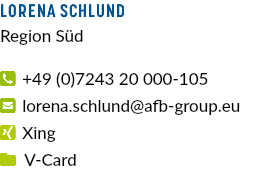 Lorena Schlund Region Süd  +49 (0)7243 20 000-105  lorena.schlund@afb-group.eu  Xing  V-Card 