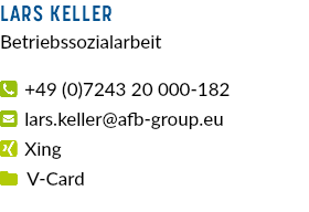 Lars keller Betriebssozialarbeit  +49 (0)7243 20 000-182  lars.keller@afb-group.eu  Xing  V-Card 