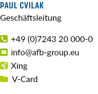 Paul Cvilak Geschäftsleitung  +49 (0)7243 20 000-0  info@afb-group.eu  Xing  V-Card 